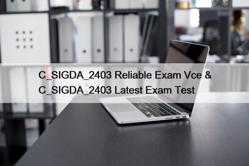 C_SIGDA_2403 Reliable Exam Vce & C_SIGDA_2403 Latest Exam Test