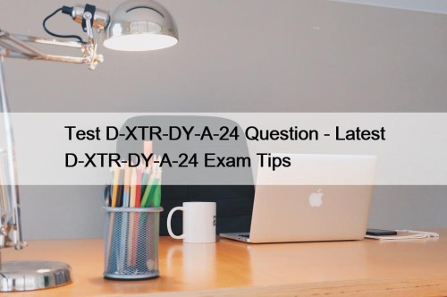 Test D-XTR-DY-A-24 Question - Latest D-XTR-DY-A-24 Exam Tips