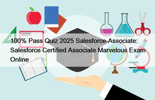 100% Pass Quiz 2025 Salesforce-Associate: Salesforce Certified Associate Marvelous Exam Online