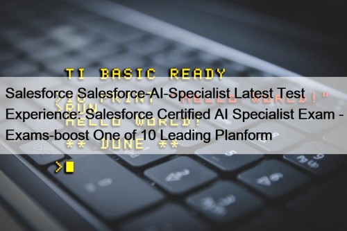 Salesforce Salesforce-AI-Specialist Latest Test Experience: Salesforce Certified AI Specialist Exam - Exams-boost One of 10 Leading Planform