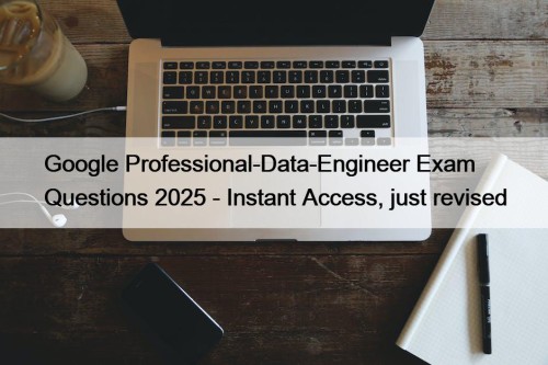 Google Professional-Data-Engineer Exam Questions 2025 - Instant Access, just revised