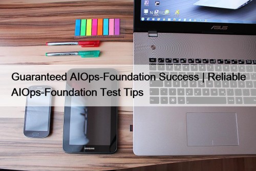 Guaranteed AIOps-Foundation Success | Reliable AIOps-Foundation Test Tips