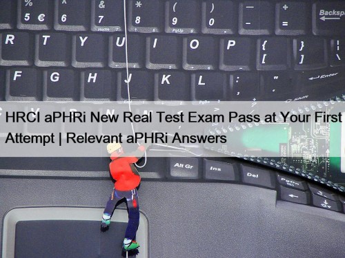 HRCI aPHRi New Real Test Exam Pass at Your First Attempt | Relevant aPHRi Answers