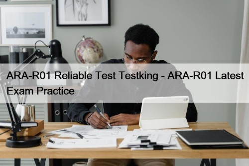 ARA-R01 Reliable Test Testking - ARA-R01 Latest Exam Practice