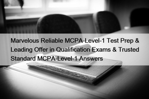 Marvelous Reliable MCPA-Level-1 Test Prep & Leading Offer in Qualification Exams & Trusted Standard MCPA-Level-1 Answers