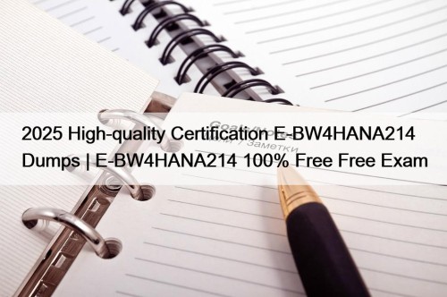 2025 High-quality Certification E-BW4HANA214 Dumps | E-BW4HANA214 100% Free Free Exam