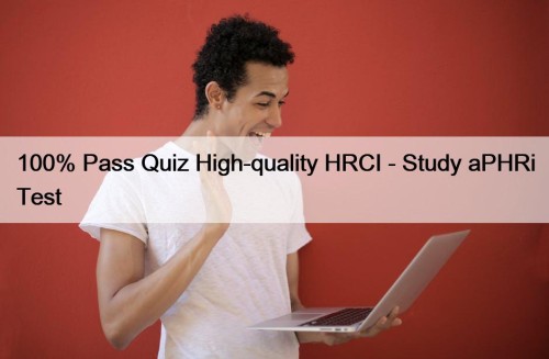 100% Pass Quiz High-quality HRCI - Study aPHRi Test