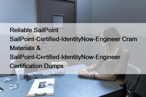 Reliable SailPoint SailPoint-Certified-IdentityNow-Engineer Cram Materials & SailPoint-Certified-IdentityNow-Engineer Certification Dumps