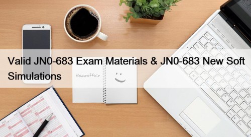 Valid JN0-683 Exam Materials & JN0-683 New Soft Simulations