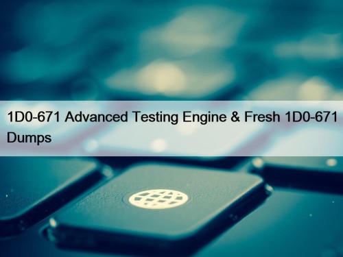 1D0-671 Advanced Testing Engine & Fresh 1D0-671 Dumps