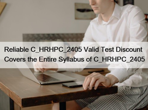 Reliable C_HRHPC_2405 Valid Test Discount Covers the Entire Syllabus of C_HRHPC_2405