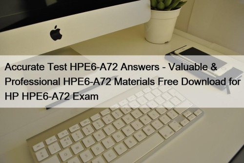 Accurate Test HPE6-A72 Answers - Valuable & Professional HPE6-A72 Materials Free Download for HP HPE6-A72 Exam