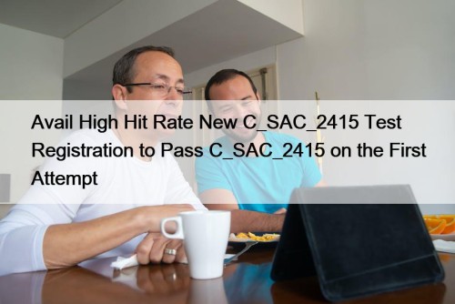 Avail High Hit Rate New C_SAC_2415 Test Registration to Pass C_SAC_2415 on the First Attempt