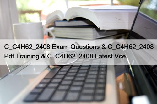 C_C4H62_2408 Exam Questions & C_C4H62_2408 Pdf Training & C_C4H62_2408 Latest Vce