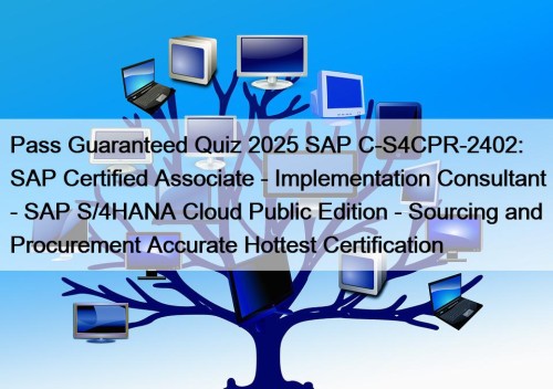 Pass Guaranteed Quiz 2025 SAP C-S4CPR-2402: SAP Certified Associate - Implementation Consultant - SAP S/4HANA Cloud Public Edition - Sourcing and Procurement Accurate Hottest Certification