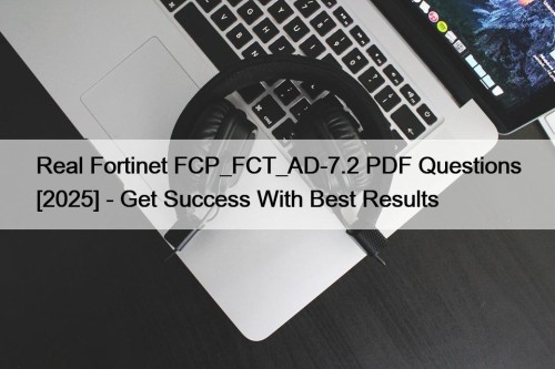 Real Fortinet FCP_FCT_AD-7.2 PDF Questions [2025] - Get Success With Best Results