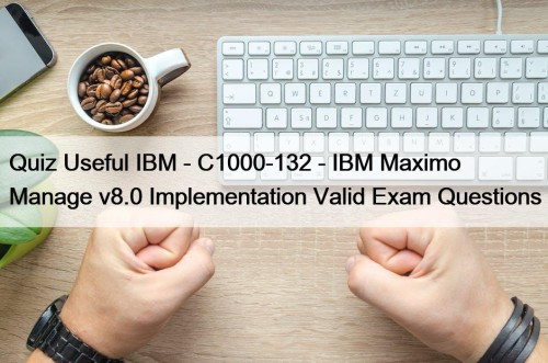 Quiz Useful IBM - C1000-132 - IBM Maximo Manage v8.0 Implementation Valid Exam Questions