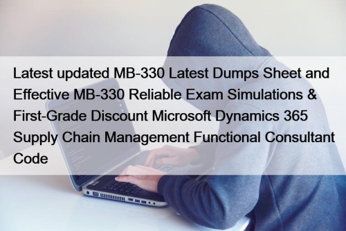 Latest updated MB-330 Latest Dumps Sheet and Effective MB-330 Reliable Exam Simulations & First-Grade Discount Microsoft Dynamics 365 Supply Chain Management Functional Consultant Code