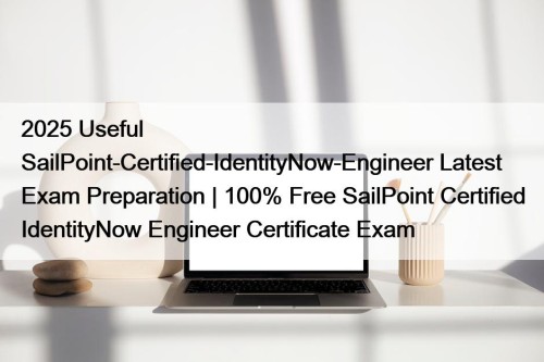 2025 Useful SailPoint-Certified-IdentityNow-Engineer Latest Exam Preparation | 100% Free SailPoint Certified IdentityNow Engineer Certificate Exam