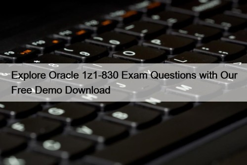 Explore Oracle 1z1-830 Exam Questions with Our Free Demo Download